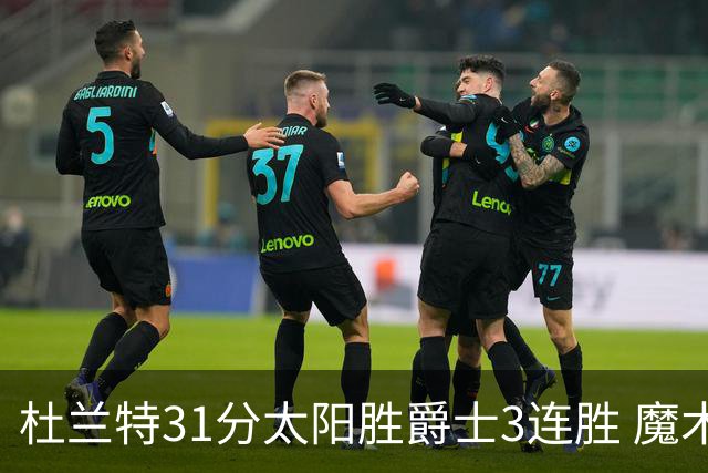 杜兰特31分太阳胜爵士3连胜 魔术送马刺6连败