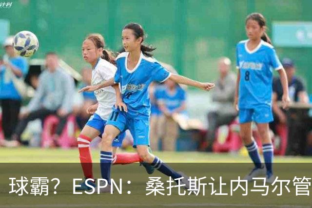 球霸？ESPN：桑托斯让内马尔管好情绪，避免指责队友引发社媒争议