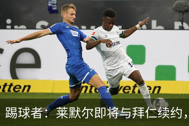 踢球者：莱默尔即将与拜仁续约，双方的薪资分歧已经解决